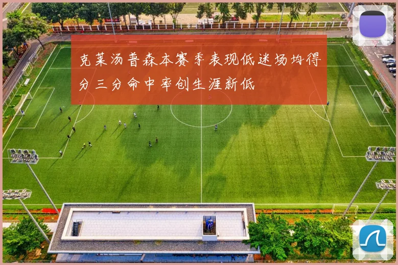 克莱汤普森本赛季表现低迷场均得分三分命中率创生涯新低