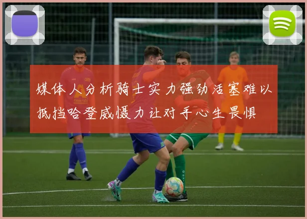 媒体人分析骑士实力强劲活塞难以抵挡哈登威慑力让对手心生畏惧