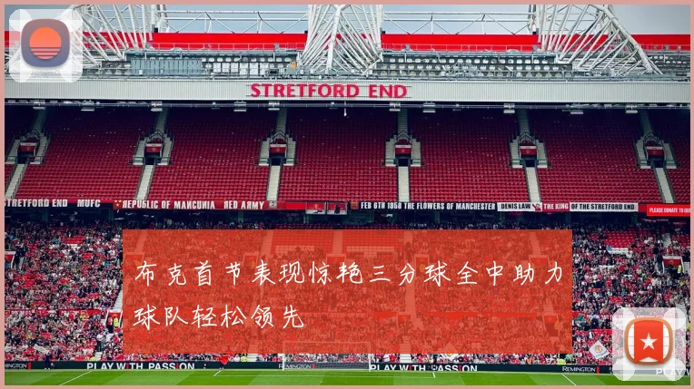 布克首节表现惊艳三分球全中助力球队轻松领先